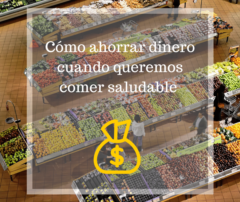 Cómo ahorrar dinero cuando queremos comer saludable