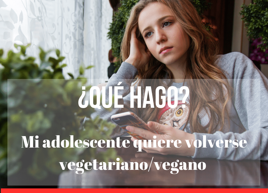 Mi adolescente quiere volverse vegetariano/vegano ¿Qué hago?